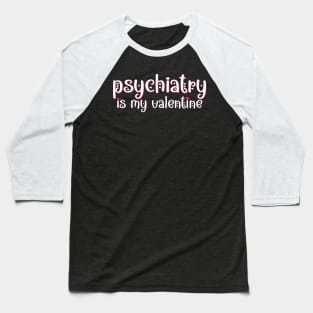 Psychiatry is my Valentine Baseball T-Shirt